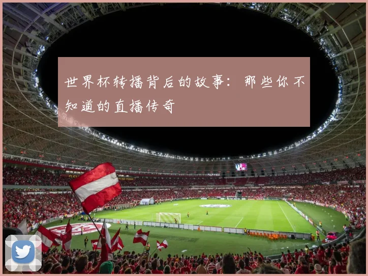 世界杯转播背后的故事：那些你不知道的直播传奇